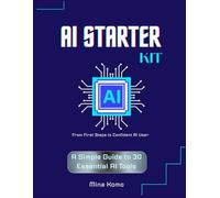 AI Starter Kit: Artificial Intelligence for Beginners: A Simple Step-by-Step Guide to Using AI & ChatGPT with Confidence (No Tech Skills or Experience Needed)