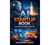 AI Startup Book: How to Build, Pitch and Scale AI Businesses (AI and Money)