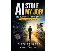 AI Stole My Job!: You Can Whine, or You Can Win Choice Is Yours. Act Fast. (The Acumen Series)