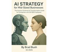 AI Strategy for Mid-Sized Businesses: The Human-Centered AI Transformation Guide for Companies with 30-500 Employees