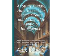 AI Study Buddy: How Teens Can Learn, Create, and Grow with Artificial Intelligence: A Practical Guide to Smarter Learning, Safer Online Life, and ... with AI Tools (Practical AI & Data Series)