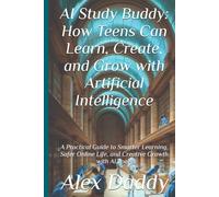 AI Study Buddy: How Teens Can Learn, Create, and Grow with Artificial Intelligence: A Practical Guide to Smarter Learning, Safer Online Life, and ... with AI Tools (Practical AI & Data Series)