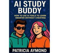 AI Study Buddy: How to Use AI Tools to Learn Smarter (Without Cheating) (AI Learning Series)