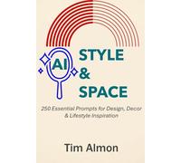 AI Style & Space: 250 Essential Prompts for Design, Decor & Lifestyle Inspiration (Part of AI Catalyst Series) (The AI Catalyst)