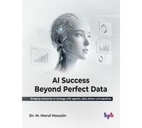 AI Success Beyond Perfect Data: Bridging enterprise AI strategy with agentic, data-driven LLM pipelines (English Edition)