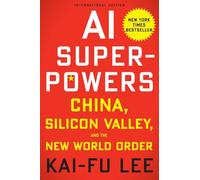 Ai Superpowers. China, Silicon Valley And The New: China, Silicon Valley, and the New World Order