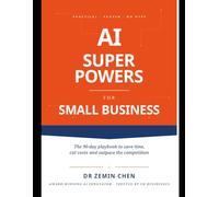 AI Superpowers for Small Business: The 90-Day Playbook to Save Time, Cut Costs and Outpace the Competition (The AI Edge)