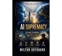 AI SUPREMACY The Race to Control Intelligence, Wealth, and Civilization: AI Supremacy reveals the race now shaping the future of global civilization. ... battlefields, laboratories (AI SPECIAL GROUP)