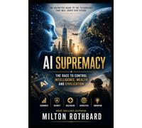 AI SUPREMACY The Race to Control Intelligence, Wealth, and Civilization: AI Supremacy reveals the race now shaping the future of global civilization. ... battlefields, laboratories (AI SPECIAL GROUP)