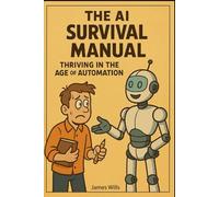 AI Survival Manual: Thriving in the Age of Automation