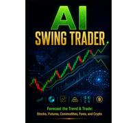 AI Swing Trader: Forecast the Trend & Trade: Stocks, Futures, Commodities, Forex, and Crypto: 2 (The AI Trading Systems Series)