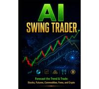 AI Swing Trader: Forecast the Trend & Trade: Stocks, Futures, Commodities, Forex, and Crypto (The AI Trading Systems Series)