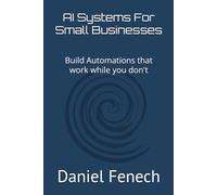 AI Systems For Small Businesses: Build Automations that work while you don't