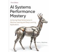 AI Systems Performance Mastery: Achieving Peak Performance in Machine Learning and Deep Learning Applications