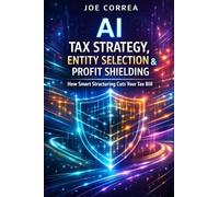 AI Tax Strategy, Entity Selection & Profit Shielding: How Smart Structuring Cuts Your Tax Bill: 7 (AI Business & Corporate Tax Optimization)