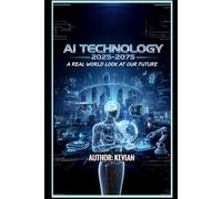 AI TECHNOLOGY 2025-2075: "A REAL WORLD LOOK AT OUR FUTURE"