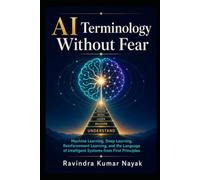 AI Terminology Without Fear: Machine Learning, Deep Learning, Reinforcement Learning, and the Language of Intelligent Systems from First Principles: 1 ... before learning the technical world deeply.)