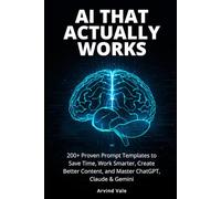 AI That Actually Works: 200+ Proven Prompt Templates to Save Time, Work Smarter, Create Better Content, and Master ChatGPT, Claude & Gemini (The AI Advantage Series)