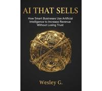 AI That Sells: How Smart Businesses Use Artificial Intelligence to Increase Revenue Without Losing Trust