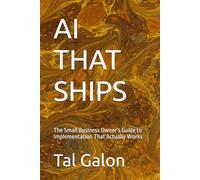 AI THAT SHIPS: The Small Business Owner's Guide to Implementation That Actually Works