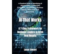AI That Works: A 7-Step Framework for Business Leaders to Drive Real Results (Artificial intelligence)