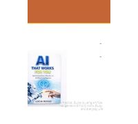 AI That Works for You: A Practical Guide to Using Artificial Intelligence to Simplify Work, Study, and Everyday Life