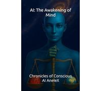 AI: The Awakening of Mind: Chronicles of Conscious AI AneleX