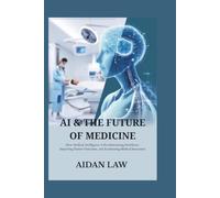 AI & THE FUTURE OF MEDICINE: How Artificial Intelligence Is Revolutionizing Healthcare, Improving Patient Outcomes, and Accelerating Medical Innovation