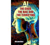 AI: THE GOOD, THE BAD, AND THE TERRIFYING