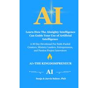 AI + The Kingdompreneur A 30 Day Devotional For Faith-Fueled Creators, Ministry Leaders & Entrepreneurs: Learn How The Almighty Intelligence Can Guide Your Use of Artificial Intelligence