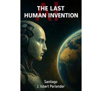 AI: The Last Human Invention