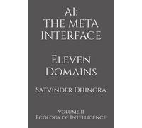 AI: THE META INTERFACE: Eleven Domains Where AI Is Becoming the Interface Through Which Civilization Knows Itself - Volume II of Ecology of Intelligence