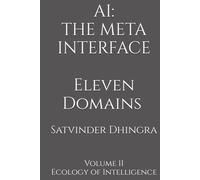 AI: THE META INTERFACE: Eleven Domains Where AI Is Becoming the Interface Through Which Civilization Knows Itself: Volume II of Ecology of Intelligence
