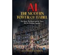 AI The Modern Tower Of Babel: The Mark, The Beast, and the Tower We Are Building Together