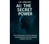AI: The Secret Power: The Secret Power of AI: Understanding the Technology That Will Shape Tomorrow