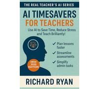 AI Timesavers for Teachers: Practical AI Tools to Cut Your Workload and Take Back Your Teaching Time (Real Teacher's AI)