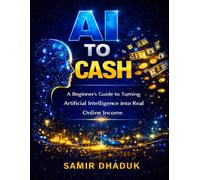 AI to Cash: A Beginner’s Guide to Turning Artificial Intelligence into Real Online Income