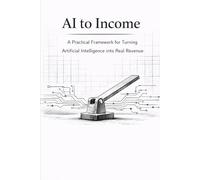 AI to Income: A Pratical Framework for Turning Artificial Intelligence into Real Revenue