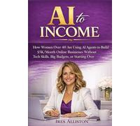 AI to Income: How Women Over 40 Are Using AI Agents to Build $5K/Month Online Businesses Without Tech Skills, Big Budgets, or Starting Over