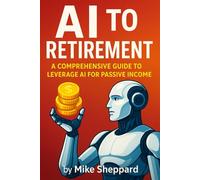 AI to Retirement: A Comprehensive Guide to Leverage AI for Passive Income