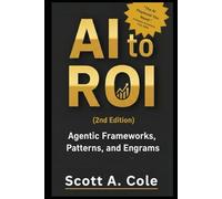 AI to ROI (2nd Edition): Agentic Frameworks, Patterns, and Engrams (GenAI Business Solutions)
