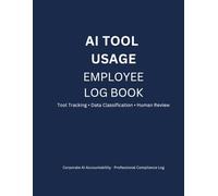 AI Tool Usage Logbook for Employees: Essential Tracker for Compliance & Liability Protection: Track AI Tools, Tasks, Outputs, and Usage - KDP Notebook for HR, Legal Teams & EU AI Act Readiness