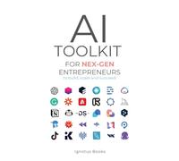 AI Toolkit for NEX-GEN Entrepreneurs: To Build, Scale, and Succeed