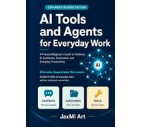 AI Tools and Agents for Everyday Work: A Practical Beginner's Guide to Chatbots, AI Assistants, Automation and Everyday Productivity (Practical AI Guides for Beginners)