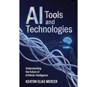 AI Tools and Technologies: Understanding the Future of Artificial Intelligence