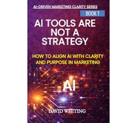 AI Tools Are Not a Strategy: How to Align AI with Clarity and Purpose in Marketing (AI Driven Marketing Clarity Series)