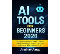 AI Tools for Beginners 2026: The Complete Guide to ChatGPT, Gemini, Claude, Midjourney & More - Learn Faster, Work Smarter & Earn Online with AI (AI Trading Mastery Series)