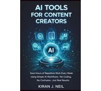 Ai Tools For Creators: Save Hours of Repetitive Work Every Week Using Simple AI Workflows-No Coding, No Confusion, Just Real Results (The Practical AI Builder)