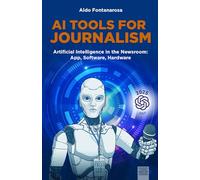 AI TOOLS FOR JOURNALISM: Artificial Intelligence in the Newsroom: App, Software , Hardware
