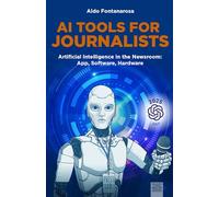AI TOOLS FOR JOURNALISTS: Artificial Intelligence in the Newsroom: App, Software, Hardware